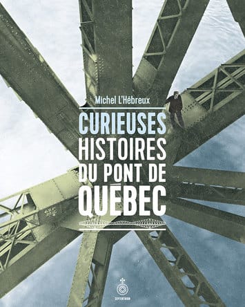 Page couverture du livre de Michel L'Hébreux, Curieuses histoires du pont de Québec